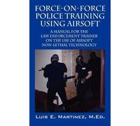 Luis E Martinez Med Force-On-Force Police Training Using Airsoft (Tascabile)