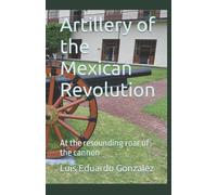 Luis Eduardo Gonzalez Artillery of the Mexican Revolution (Tascabile)