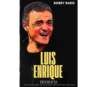 LUIS ENRIQUE BIOGRAFÍA: El feroz viaje de un jugador, líder y genio desde las calles de Gijón hasta la gloria mundial