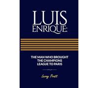 LUIS ENRIQUE: THE MAN WHO BROUGHT THE CHAMPIONS LEAGUE TO PARIS