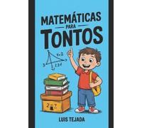 Luis Fernando Tejada Yepes Matemáticas Para Tontos (Tascabile) Educación