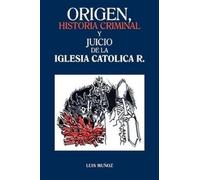Luis Munoz Origen, Historia Criminal y Juicio de La Iglesia Catolica (Tascabile)