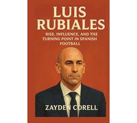 LUIS RUBIALES: Rise, influence, and the Turning Point in Spanish Football