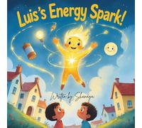 Luis’s Energy Spark!: How One Little Spark Lights Up Our World