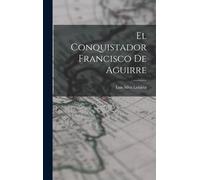Luis Silva Lezaeta El Conquistador Francisco De Aguirre (Copertina rigida)
