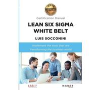 Luis Socconini Lean Six Sigma White Belt. Certification Manual (Tascabile)