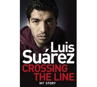 Luis Suarez Luis Suarez: Crossing the Line - My Story (Tascabile)