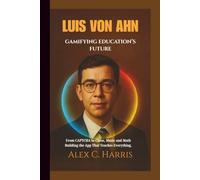 LUIS VON AHN: GAMIFYING EDUCATION’S FUTURE, From CAPTCHA to Chess, Music and Math - Building the App That Teaches Everything.