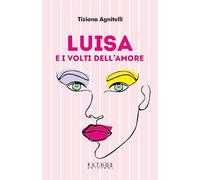 Luisa e i volti dell'amore - Agnitelli Tiziana