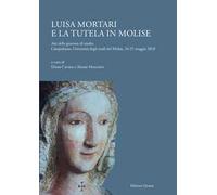 Luisa Mortari e la tutela in Molise. Atti delle giornate di studio (Campobasso, Università degli studi del Molise, 24-25 maggio 2018)