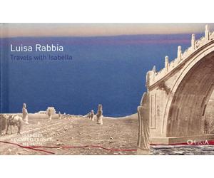 Luisa Rabbia. Travels With Isabella - [Edizioni Charta]