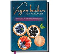 Luisa Schmidt Vegan backen für Anfänger: Das Backbuch mit den (Copertina rigida)