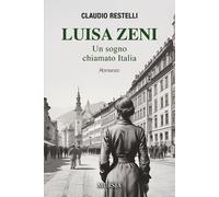 Luisa Zeni. Un sogno chiamato Italia - Restelli Claudio