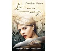 Luise und ihr Traum vom Morgen: Meine Ur-Grossmutter aus der Kaiserzeit