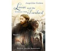 Luise und ihr Traum von Freiheit: Meine Ur-Grossmutter aus der Kaiserzeit