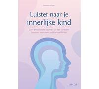 Luister naar je innerlijke kind: Leer emotionele trauma's uit het verleden loslaten voor meer geluk en zelfliefde