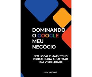 Luiz Cautane Empreendedor Dominando O Google Meu Neg cio (Tascabile)