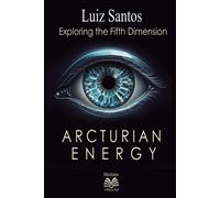 Luiz Santos Arcturian Energy - Exploring the Fifth Dimension (Tascabile)