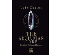 Luiz Santos The Arcturian Code - Crystals of Healing and Harmony (Tascabile)