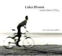 Luka Bloom Sometimes I Fly...: Live in Bremen 2001 (CD) Album