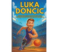 Luka Doncic: An Inspiring Illustrated Biography of the Slovenian Prodigy Who Became an NBA Superstar - From a Boy with a Basketball to Record-Breaking Games, Rookie of the Year, and Lakers Stardom