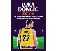LUKA DONCIC BIOGRAPHY: The Complete Journey from Slovenian Streets to NBA Stardom and Global Influence