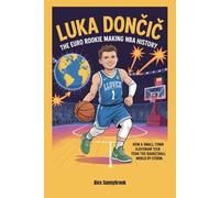 Luka Doncic: The Euro Rookie Making NBA History: How a small-town Slovenian teen took the basketball world by storm