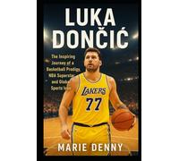 LUKA DONČIĆ: The Inspiring Journey of a Basketball Prodigy, NBA Superstar, and Global Sports Icon