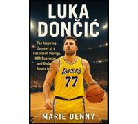 LUKA DONČIĆ: The Inspiring Journey of a Basketball Prodigy, NBA Superstar, and Global Sports Icon