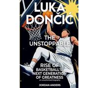 Luka Doncic: The Unstoppable Rise of Basketball's Next Generation of Greatness
