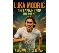 Luka Modrić: The Captain from the Ruins: From War-Torn Croatia to Global Glory - The Untold Journey of Luka Modrić, Football’s Master of Midfield