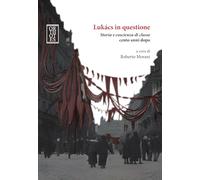 Lukacs in questione. Storia e coscienza di classe cento anni dopo