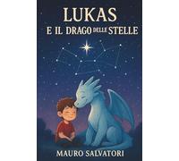 LUKAS e il DRAGO delle STELLE: La storia di una luce che nasce dall'amicizia.