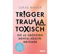 Lukas Maher Trigger, Trauma, toxisch: Die 45 größten Mental-Health-I (Tascabile)