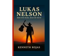 Lukas Nelson: Born into Music, Built on Truth