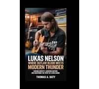 Lukas Nelson: Where Outlaw Blood Meets Modern Thunder: Carving Identity, Carrying History, and Redefining the Spirit of a New Sound