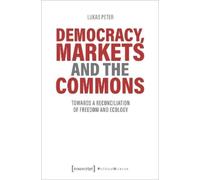Lukas Peter Democracy, Markets and the Commons - Towards a Reconcili (Tascabile)