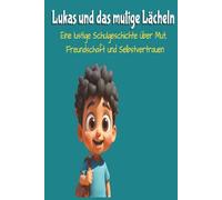 Lukas und das mutige Lächeln: Eine lustige Schulgeschichte über Mut, Freundschaft und Selbstvertrauen
