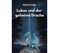 Lukas und der geheime Drache: Ein spannendes Drachenbuch mit Illustrationen für Kinder ab 7 Jahren