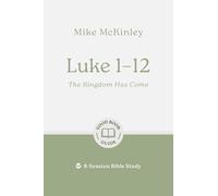 Luke 1-12: The Kingdom Has Come: 8-Session Bible Study (Easy-to-use Bible-study workbook with discussion questions and Leader’s Guide included, great for small groups)