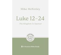Luke 12-24: The Kingdom Is Opened: 8-Session Bible Study (Easy-to-use Bible-study workbook with discussion questions and Leader’s Guide included, great for small groups)