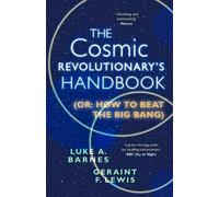 Luke A. Barnes Geraint F. Lewis The Cosmic Revolutionary's Handbook (Tascabile)
