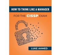 Luke Ahmed How To Think Like A Manager for the CISSP Exam (Tascabile)