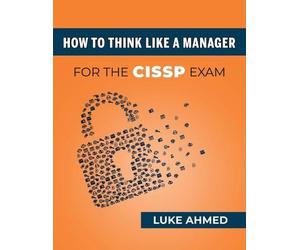 Luke Ahmed How To Think Like A Manager for the CISSP Exam (Tascabile)