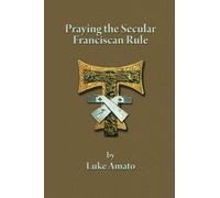 Luke Amato Praying the Secular Franciscan Rule (Tascabile)