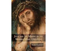 Luke Clossey Jesus and the Making of the Modern Mind, 1380-1520 (Tascabile)