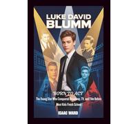 LUKE DAVID BLUMM: Born to Act: The Young Star Who Conquered Broadway, TV, and Film Before Most Kids Finish School