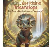 Luke, der kleine Triceratops: Eine Geschichte über Mut und Freundschaft