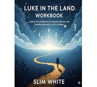 Luke in the Land Workbook: A Reflective Workbook on Dreams, Destiny, and Finding Meaning in Life’s Journey.