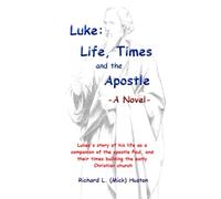 Luke: Life, Times and the Apostle -A Novel-